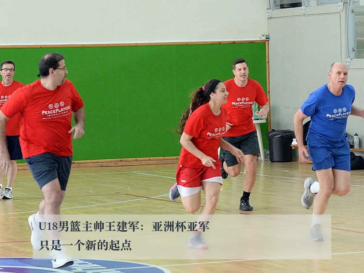 U18男篮主帅王建军:亚洲杯亚军只是一个新的起点